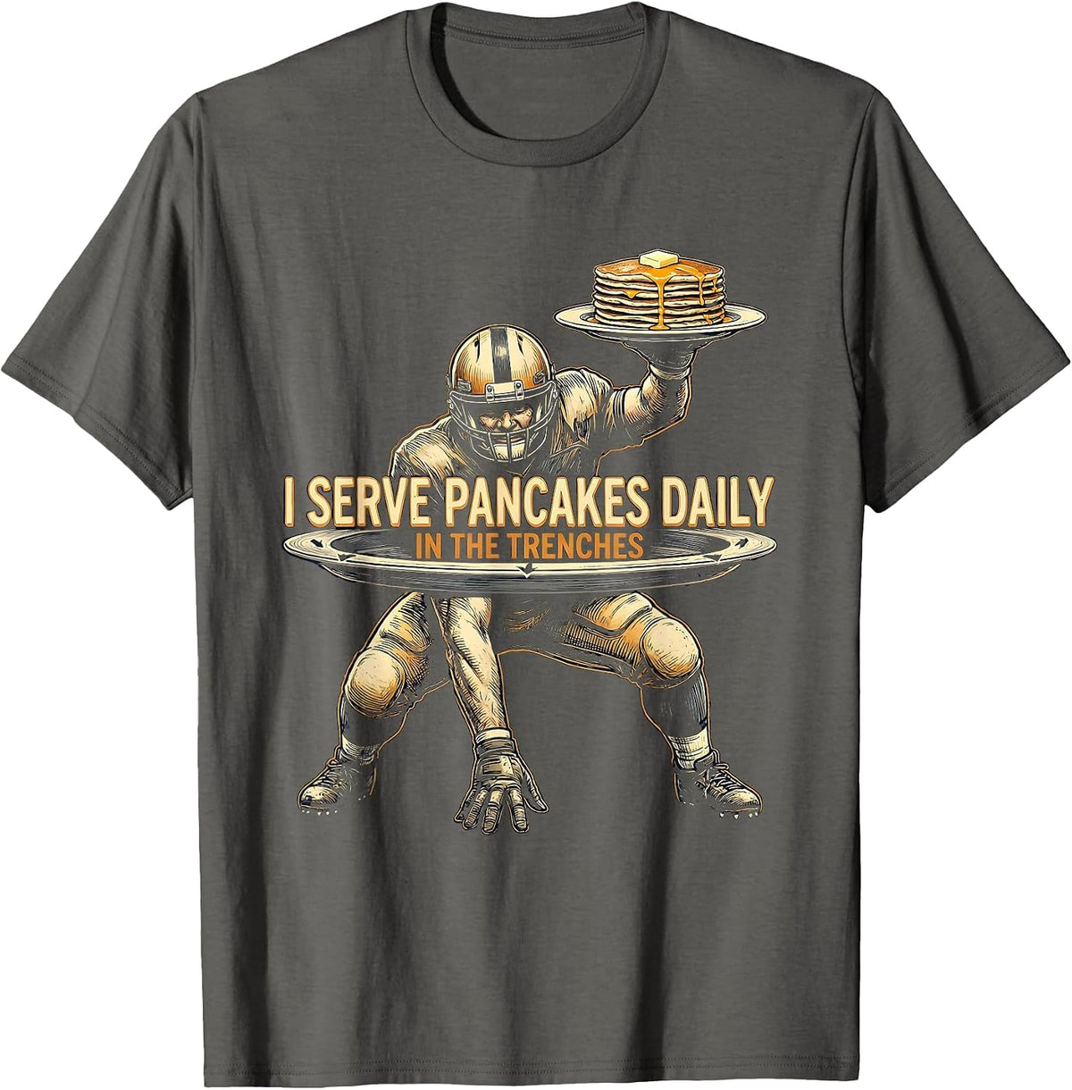 I Serve Pancakes Daily In The Trenches Funny Lineman T-Shirt - Asphalt Grey