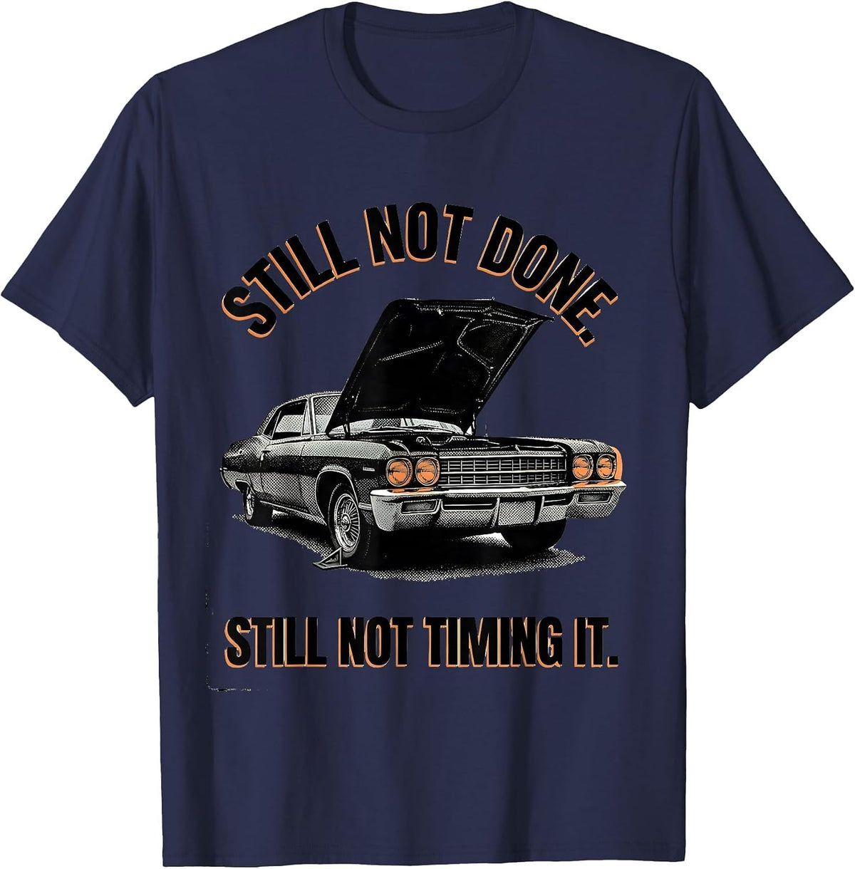 Men's Still Not Done Still Not Timing It Funny Classic Car Guy T-Shirt - Navy Blue