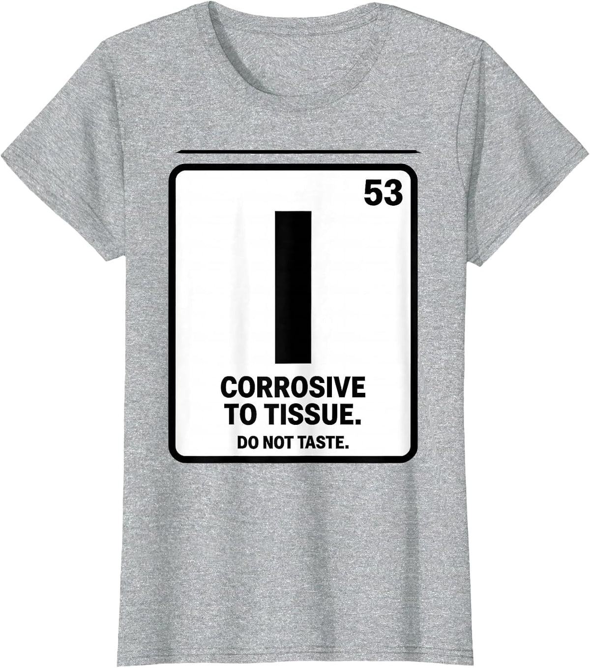 Women's I — Corrosive To Tissue. Do Not Taste Funny Science Teacher T-Shirt - Heather Grey