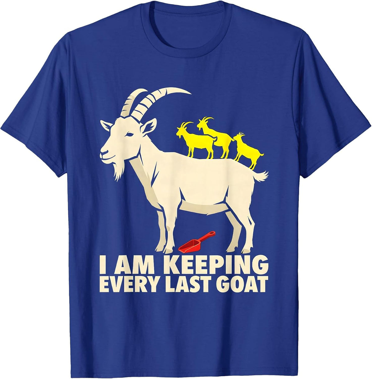 I Am Keeping Every Last Goat Funny Goat Farmer Owner Gift T-Shirt - Royal Blue