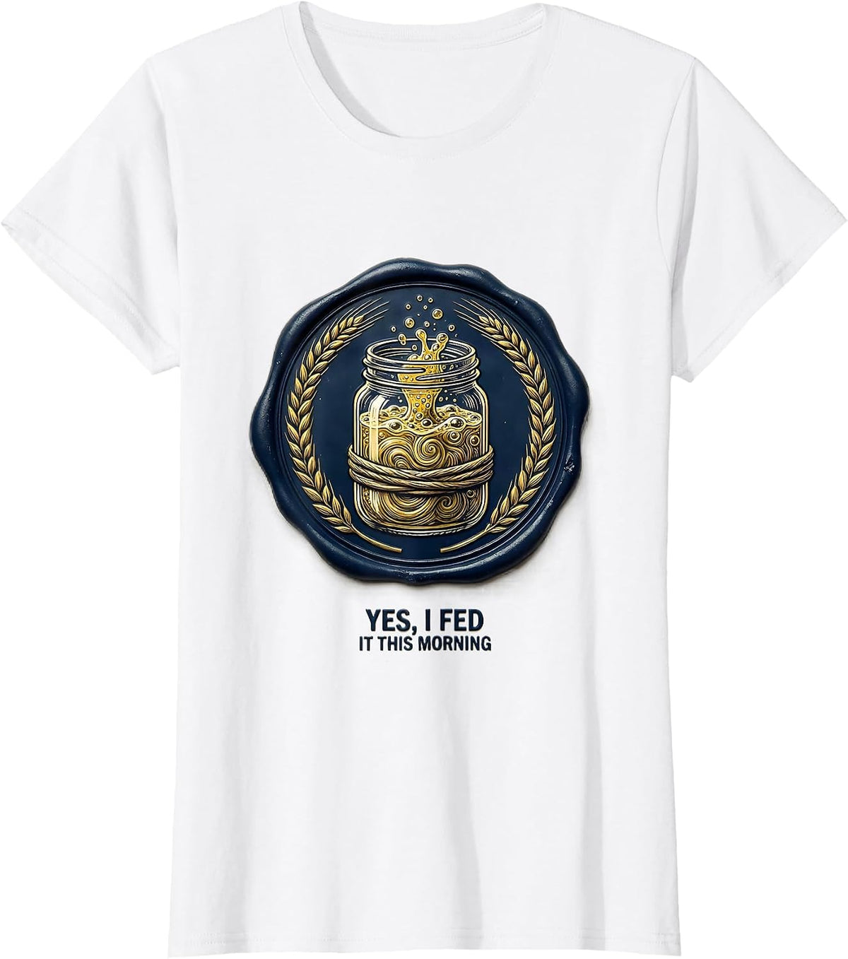 Yes, I Fed It This Morning Funny Baker Sourdough Bread Lover T-Shirt - White