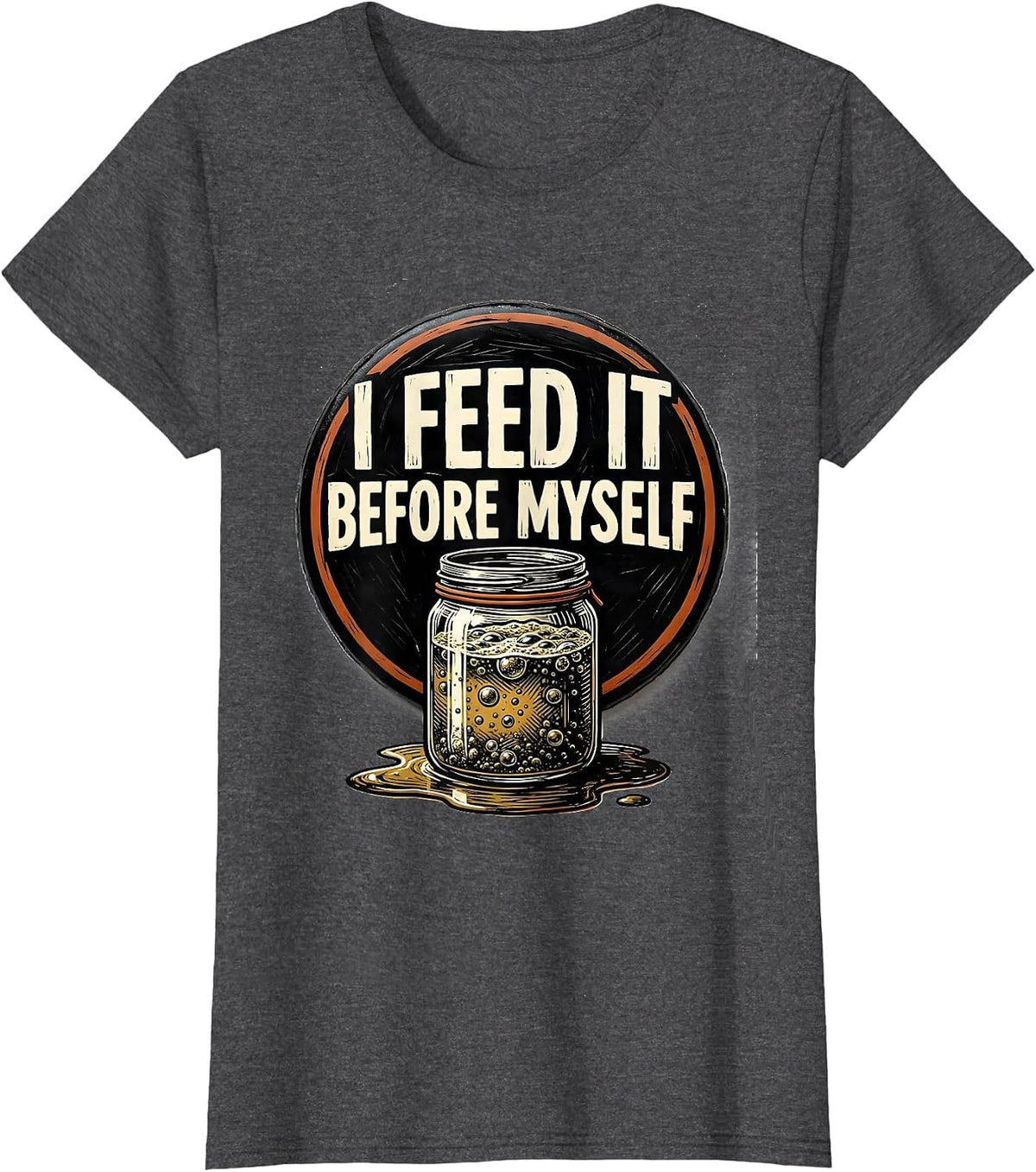 Women's I Feed It Before Myself Funny Baker Sourdough Starter T-Shirt - Dark Heather Grey