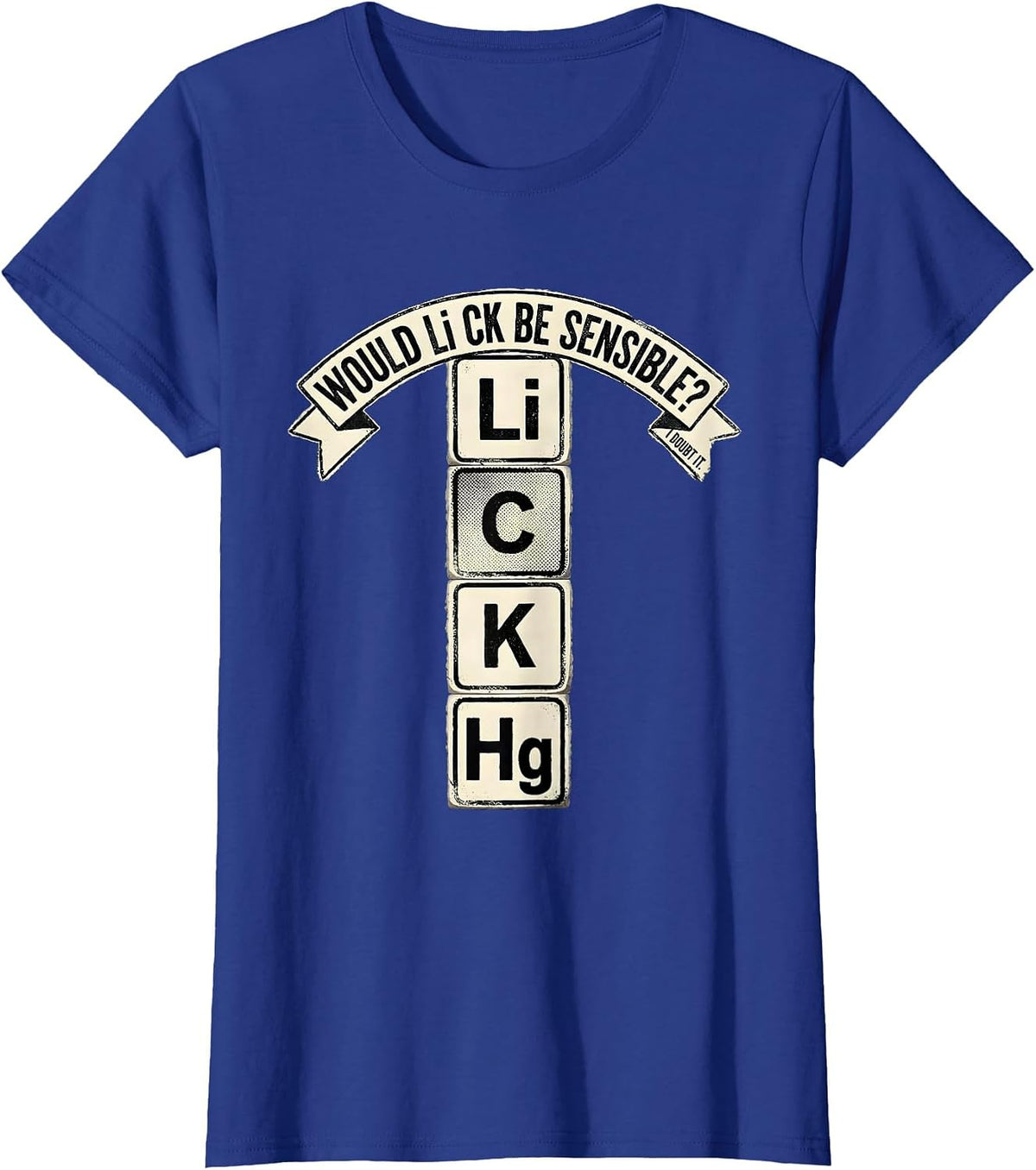 Women's Would Li C K Be Sensible? I Doubt It Funny Science Teacher T-Shirt - Royal Blue