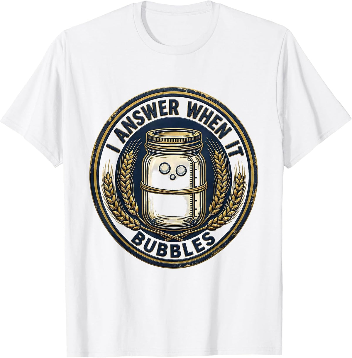 Men's I Answer When It Bubbles Funny Home Baker Sourdough Starter T-Shirt - White