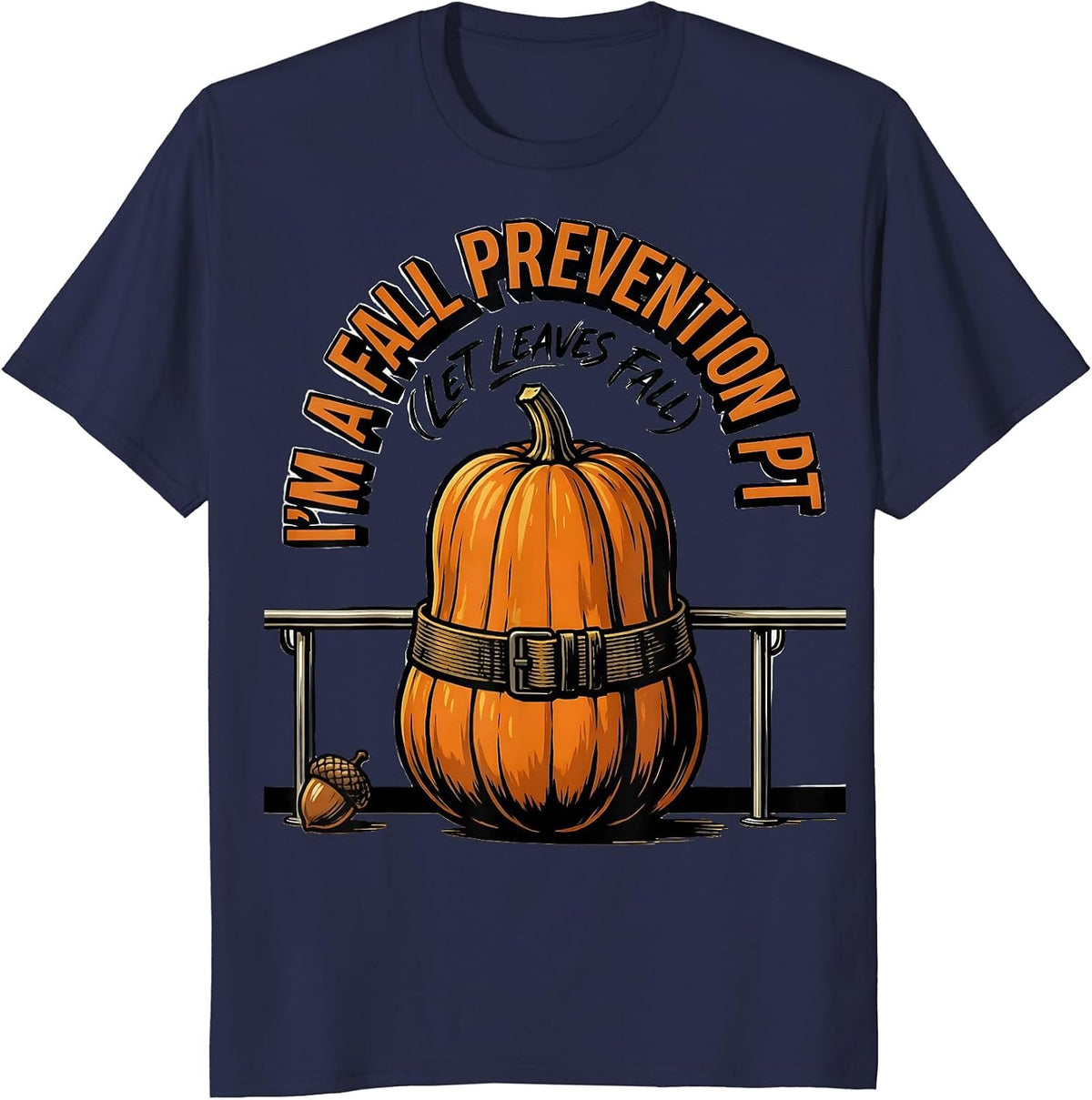 I’m a Fall Prevention PT Let Leaves Fall Physical Therapy T-Shirt - Navy Blue