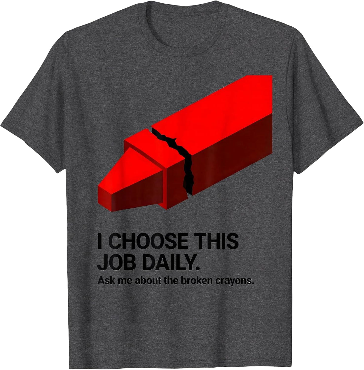 I Choose This Job Daily. Ask Me About The Broken Crayons. T-Shirt - Dark Heather Grey