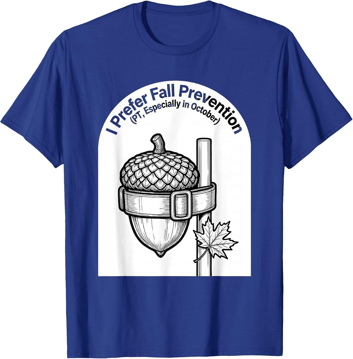 I Prefer Fall Prevention (PT, Especially in October) Funny T-Shirt - Royal Blue