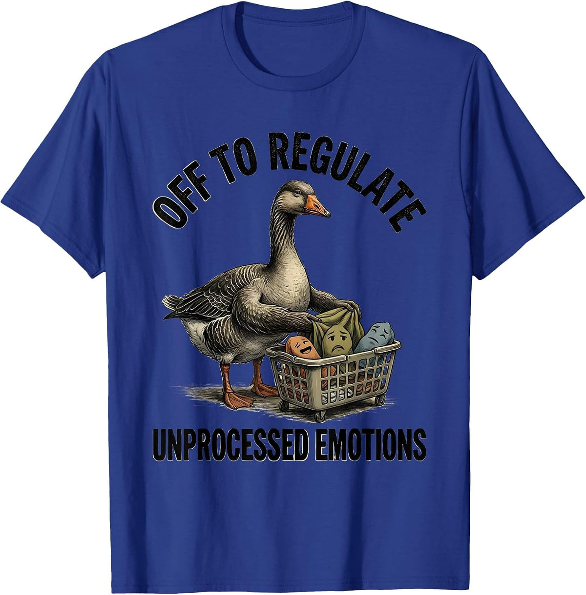 Off to Regulate Unprocessed Emotions Funny Goose Mental T-Shirt - Royal Blue