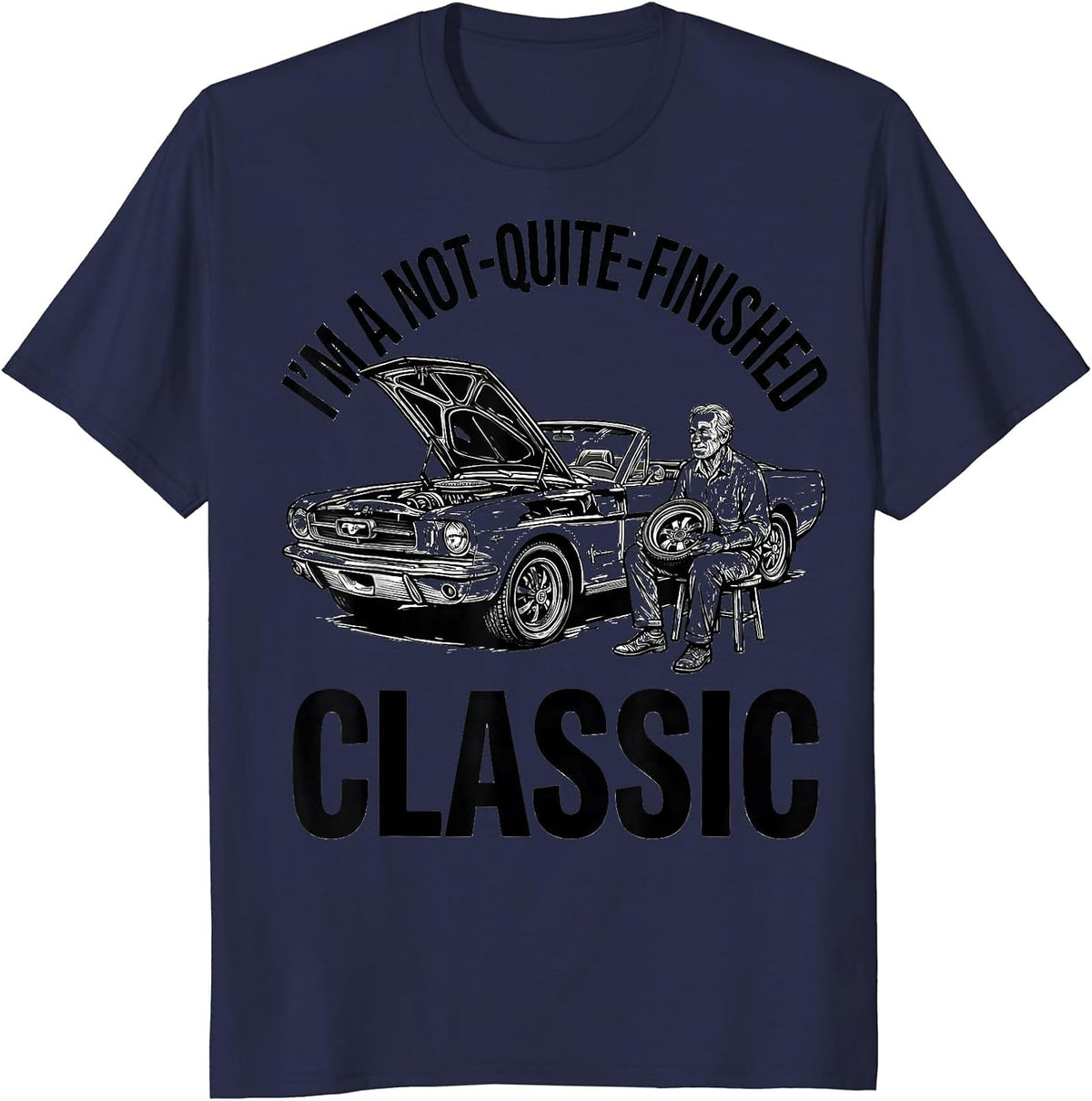 I'm A Not-Quite-Finished Classic Funny Classic Car Guy Humor T-Shirt - Navy Blue