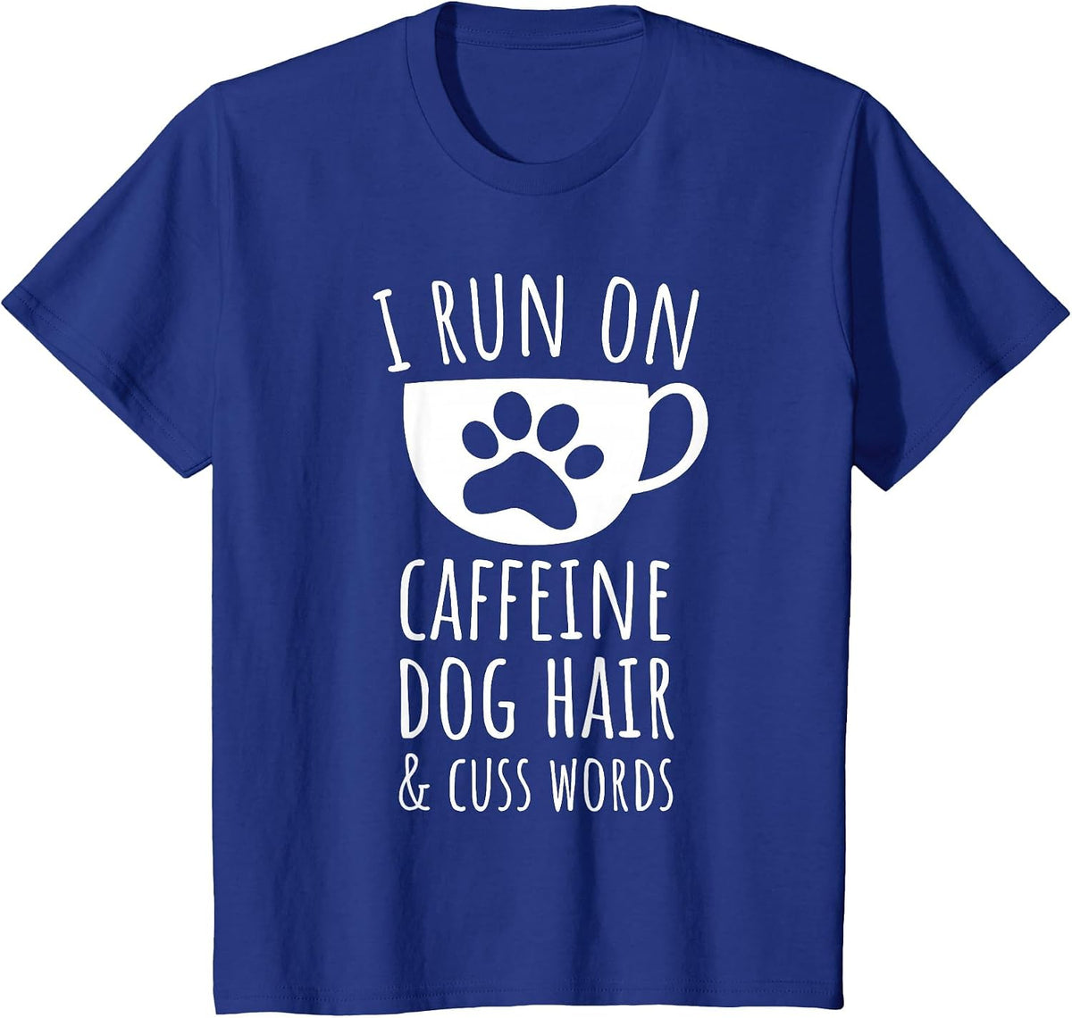 I Run on Caffeine, Dog Hair & Cuss Words T-Shirt - Royal Blue