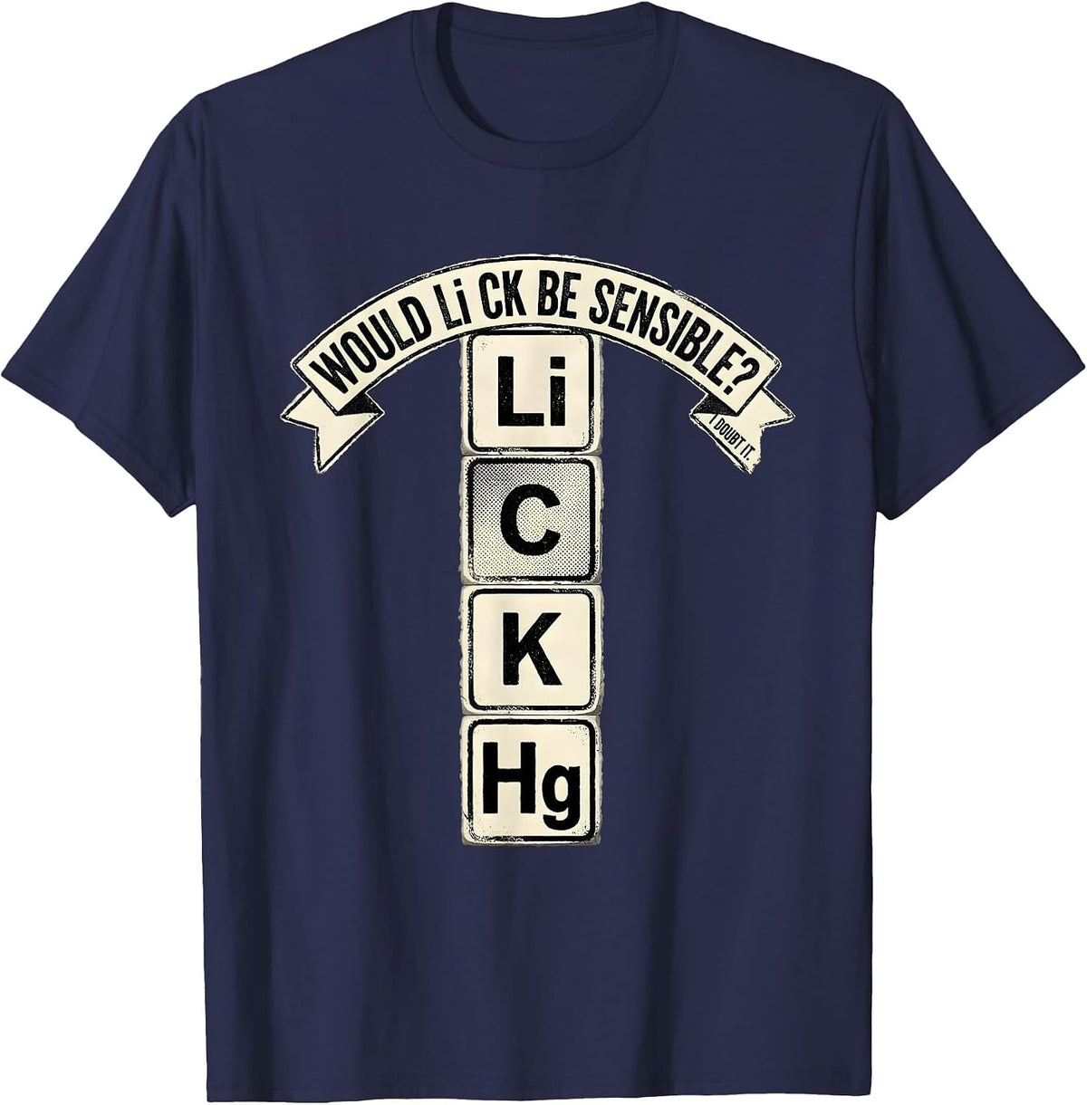 Men's Would Li C K Be Sensible? I Doubt It Funny Science Teacher T-Shirt - Navy Blue