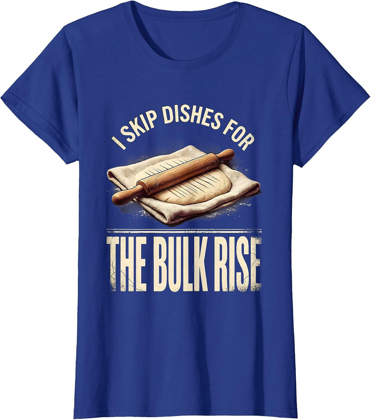 Women's I Skip Dishes For The Bulk Rise Funny Baker Sourdough Gift T-Shirt - Royal Blue