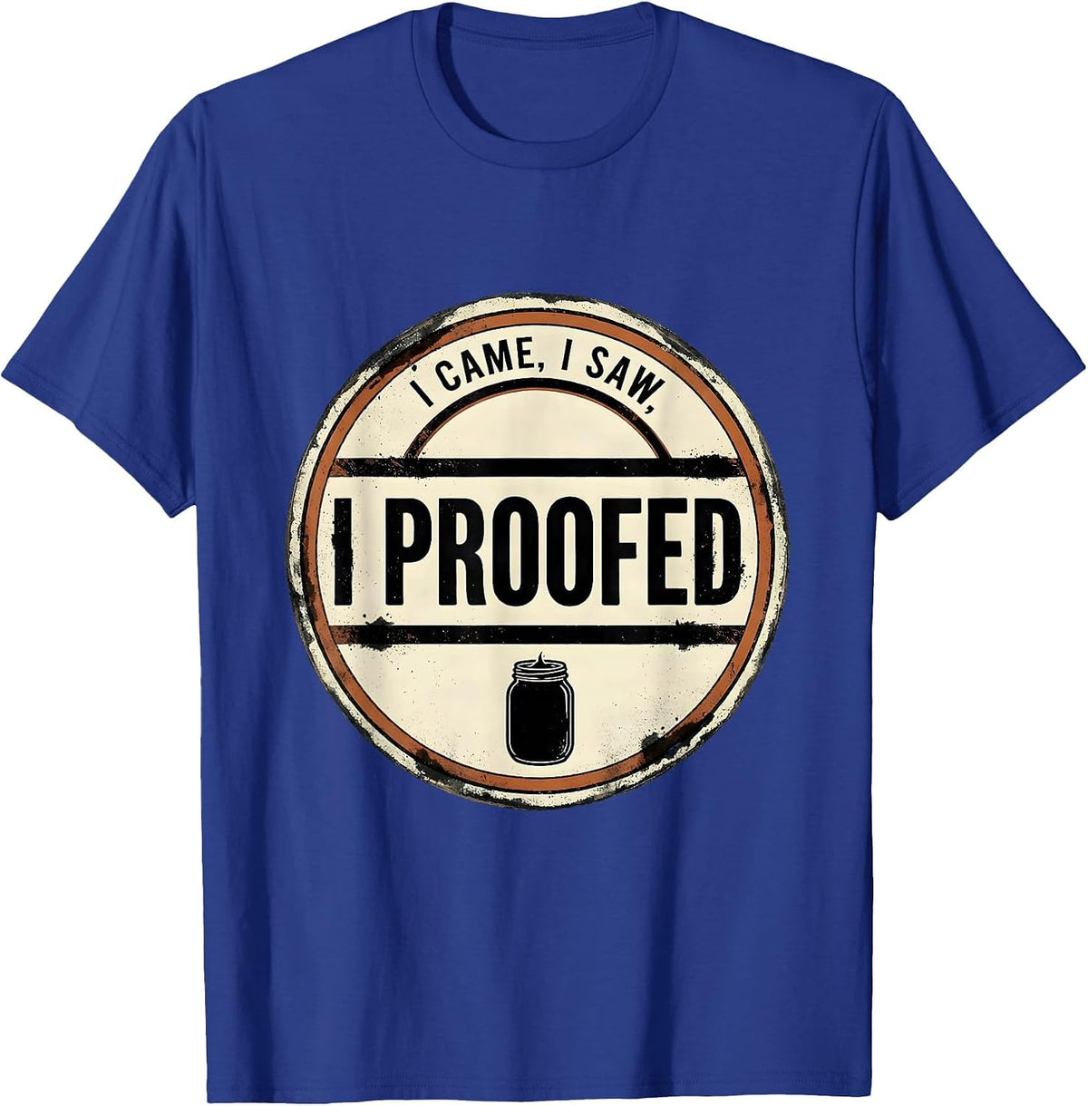 Men's I Came, I Saw, I Proofed Funny Baker Sourdough Starter Gift T-Shirt - Royal Blue