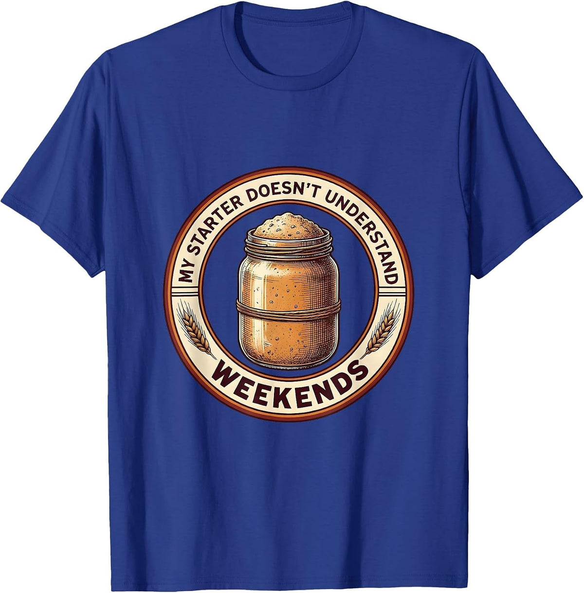My Starter Doesn't Understand Weekends Funny Sourdough Baker T-Shirt - Royal Blue