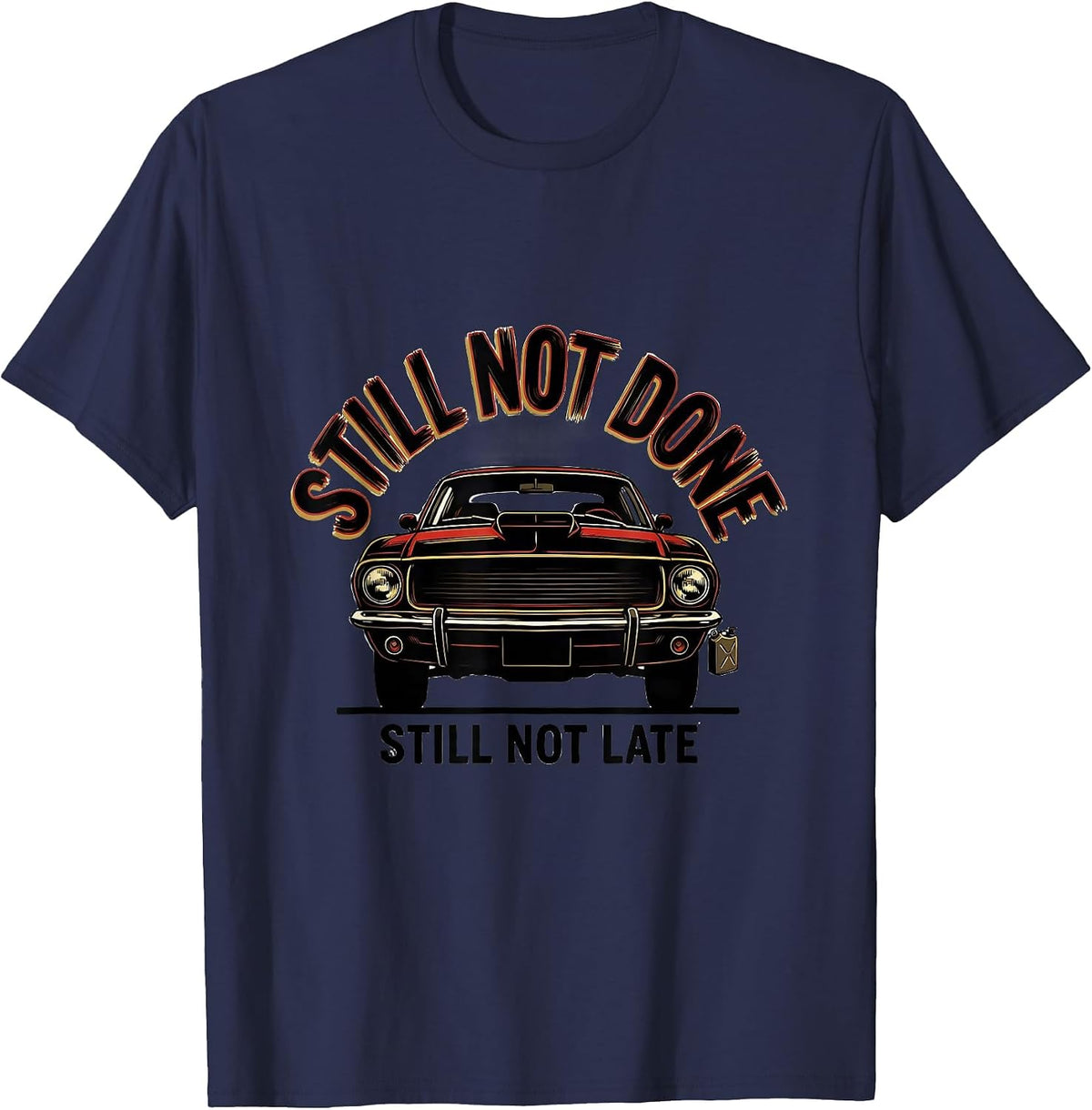 Still Not Done Still Not Late Funny Classic Car Guy Mechanic T-Shirt - Navy Blue