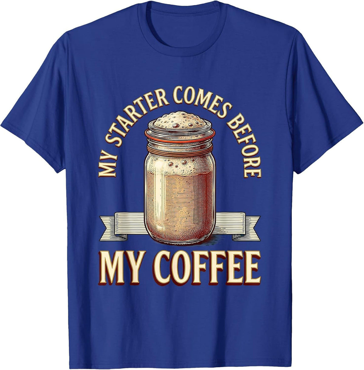 My Starter Comes Before My Coffee Funny Sourdough Baker Gift T-Shirt - Royal Blue