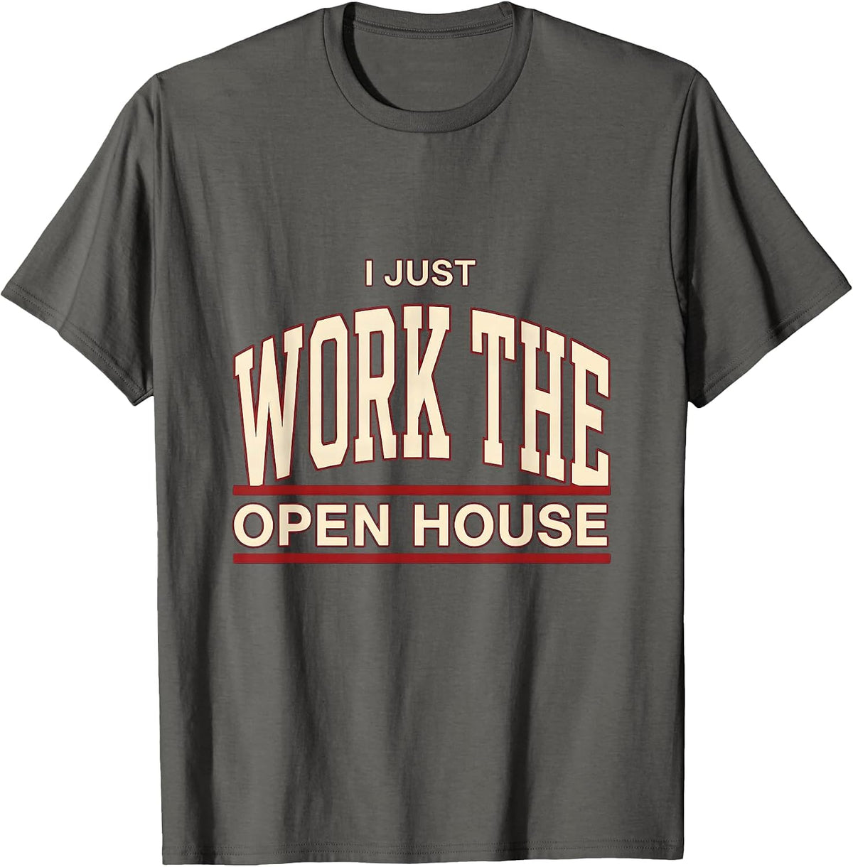 I Just Work The Open House Funny Real Estate Agent Sarcastic T-Shirt - Asphalt Grey