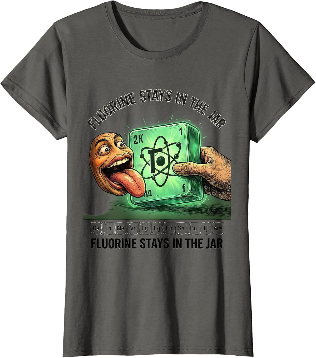 Women's Fluorine Stays In The Jar Funny Periodic Table Science T-Shirt - Asphalt Grey