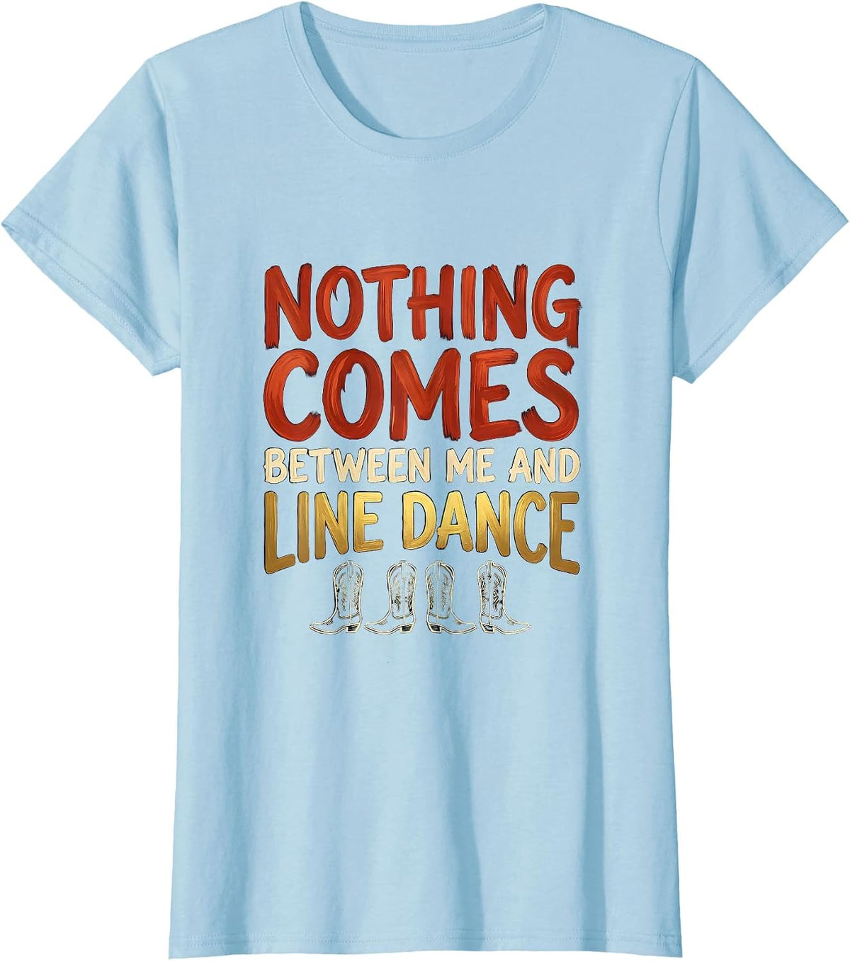 Nothing Comes Between Me And Line Dance Funny Line Dancer T-Shirt - Baby Blue