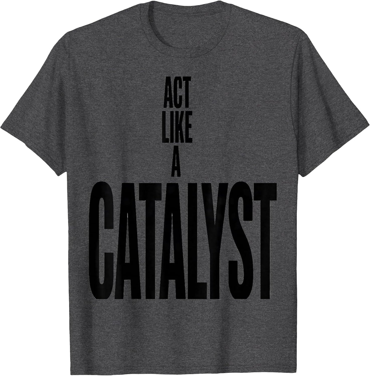 Act Like A Catalyst Funny Chemistry Science Humor T-Shirt - Dark Heather Grey