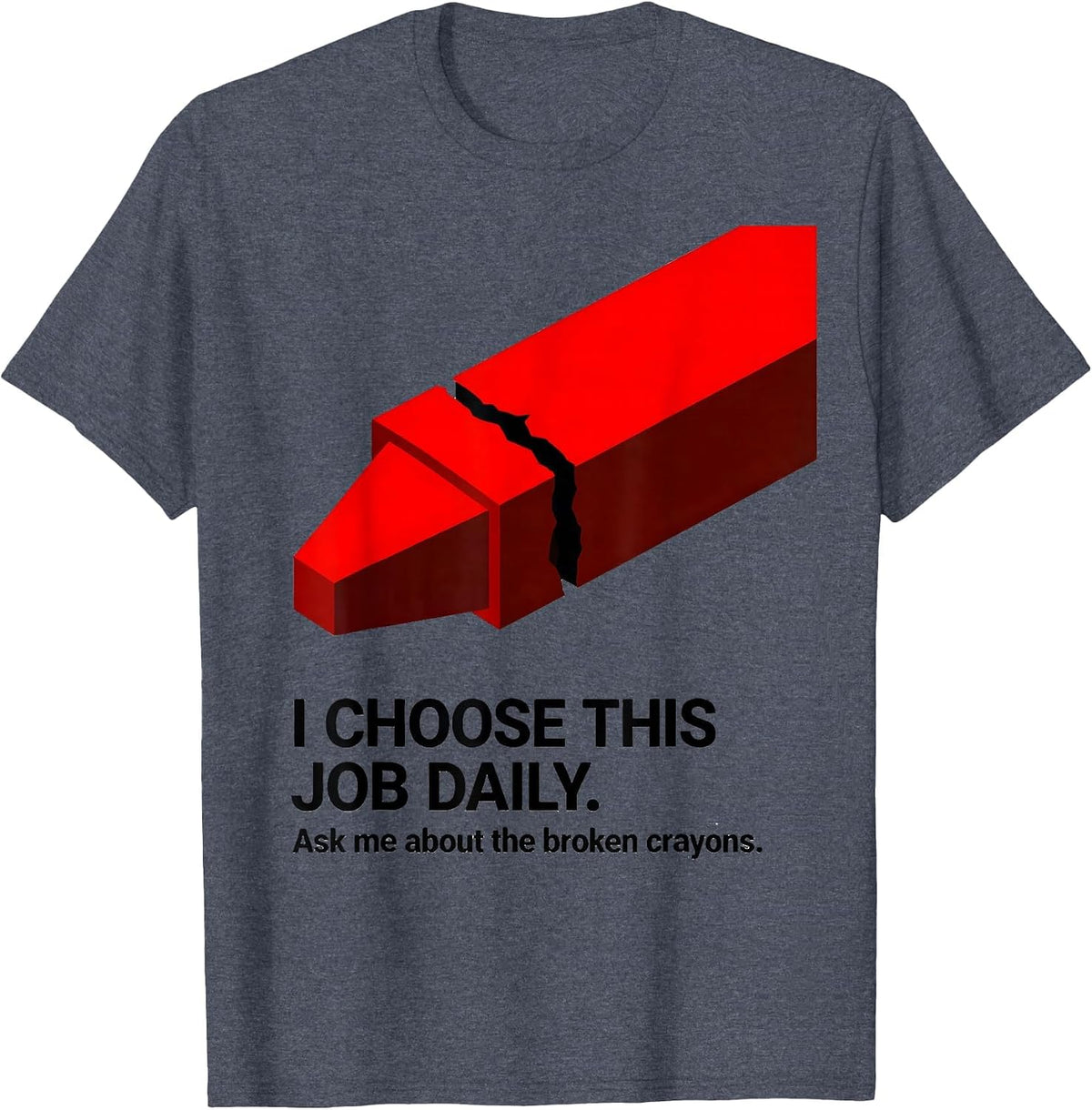 I Choose This Job Daily. Ask Me About The Broken Crayons. T-Shirt - Heather Blue