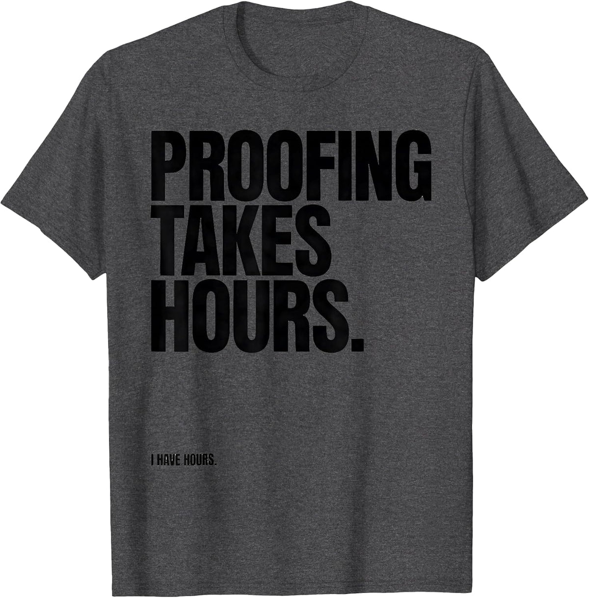 Proofing Takes Hours I Have Hours Funny Baker Sourdough Gift T-Shirt - Dark Heather Grey