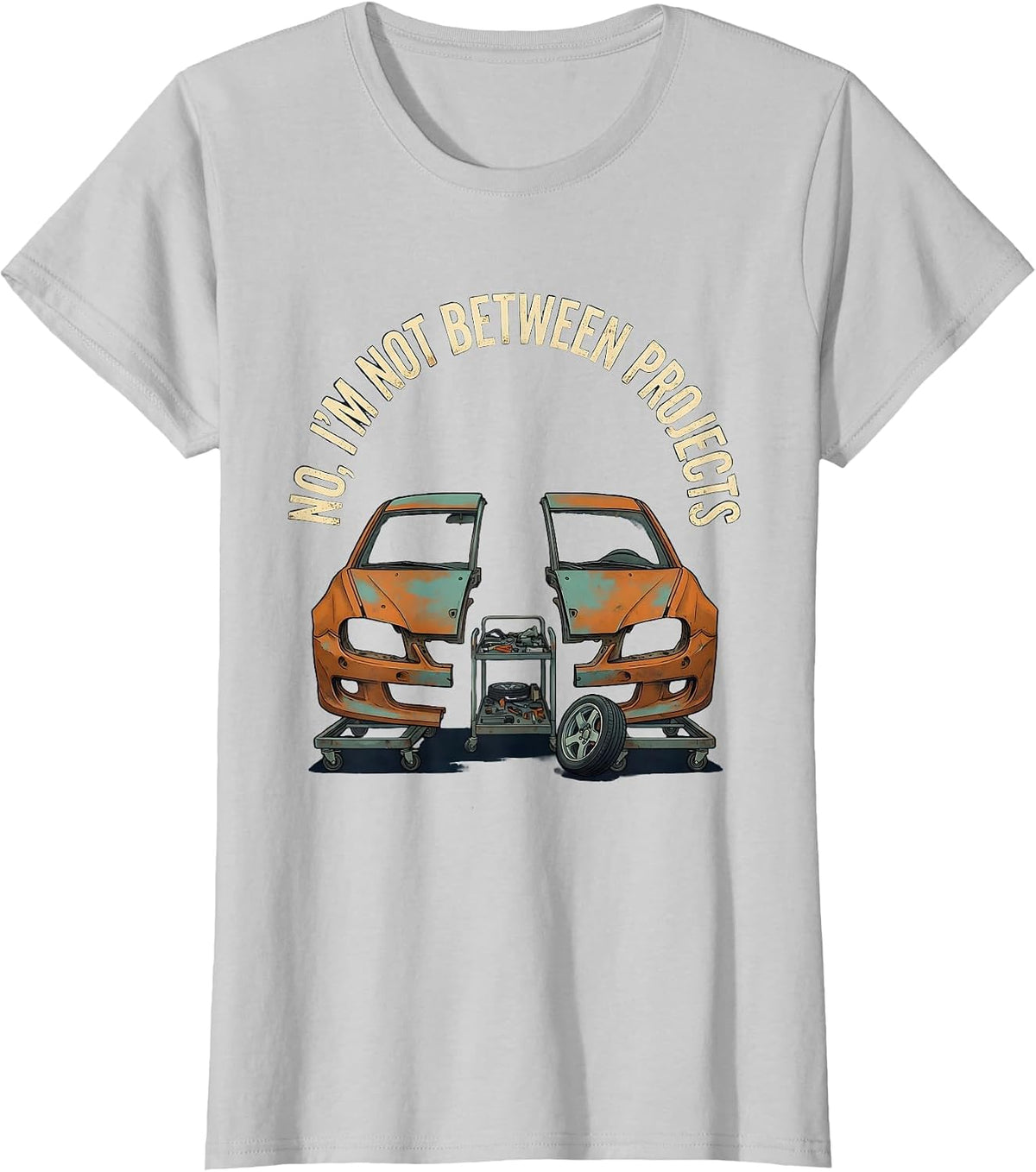 Women's No I'm Not Between Projects Funny Car Guy Garage Enthusiast T-Shirt - Silver Grey