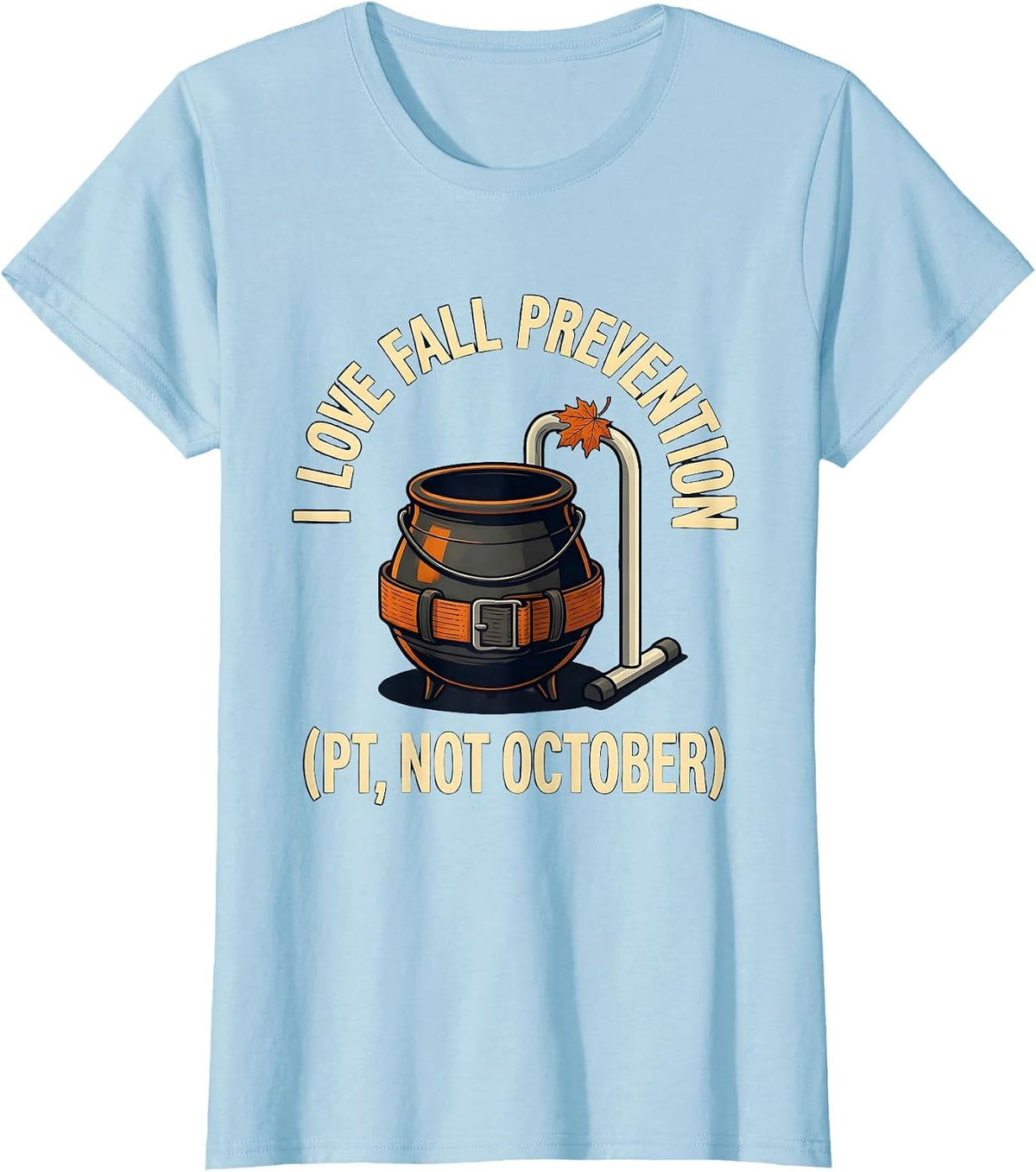 Women's I Love Fall Prevention PT Not October Funny Healthcare T-Shirt - Baby Blue
