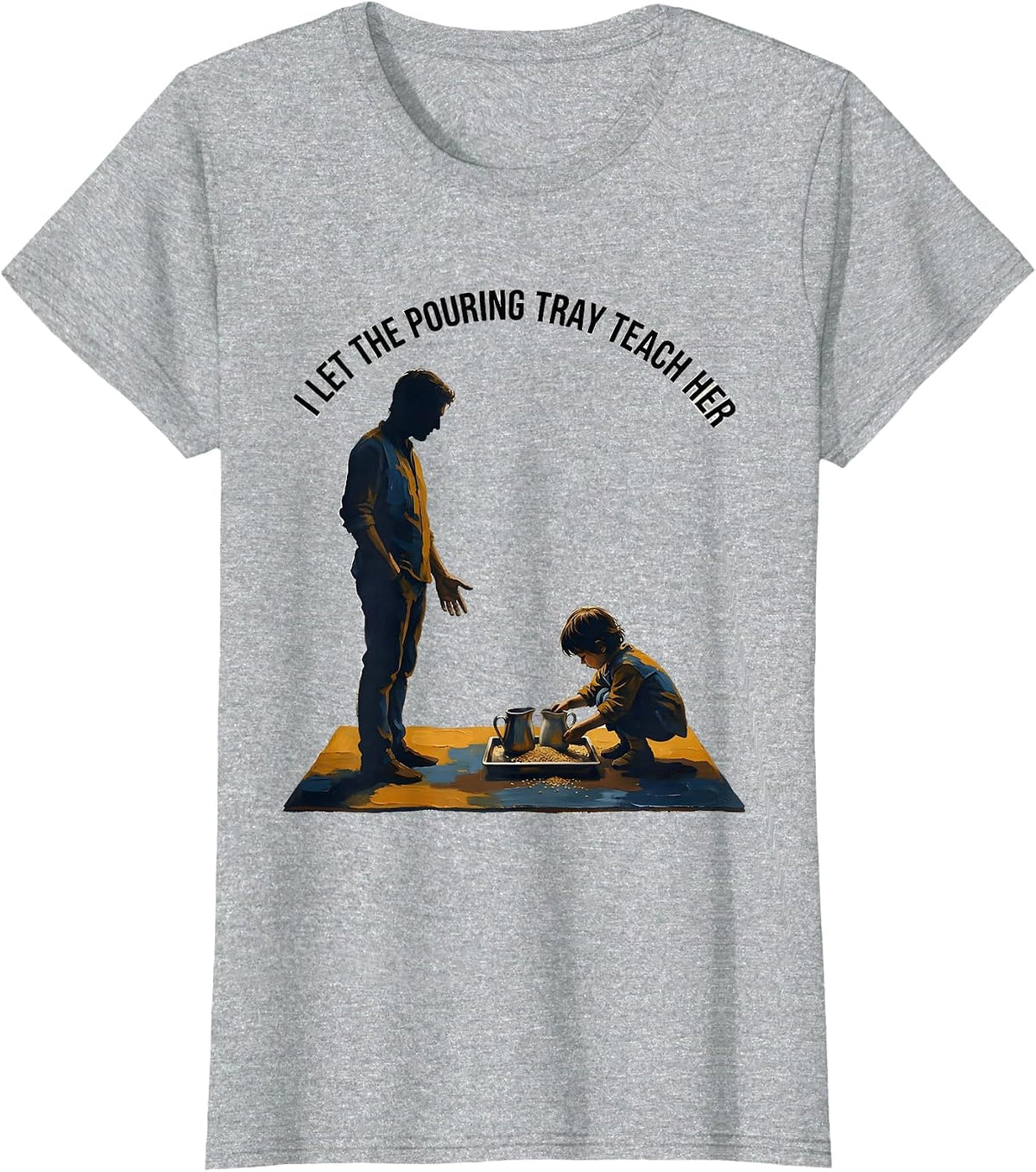 I Let The Pouring Tray Teach Her Montessori Teacher Method T-Shirt - Heather Grey