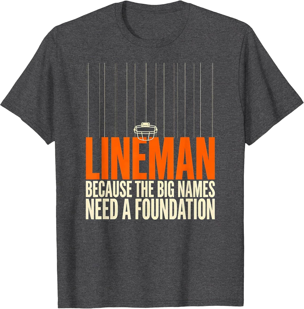 Lineman Because The Big Names Need A Foundation Funny T-Shirt - Dark Heather Grey