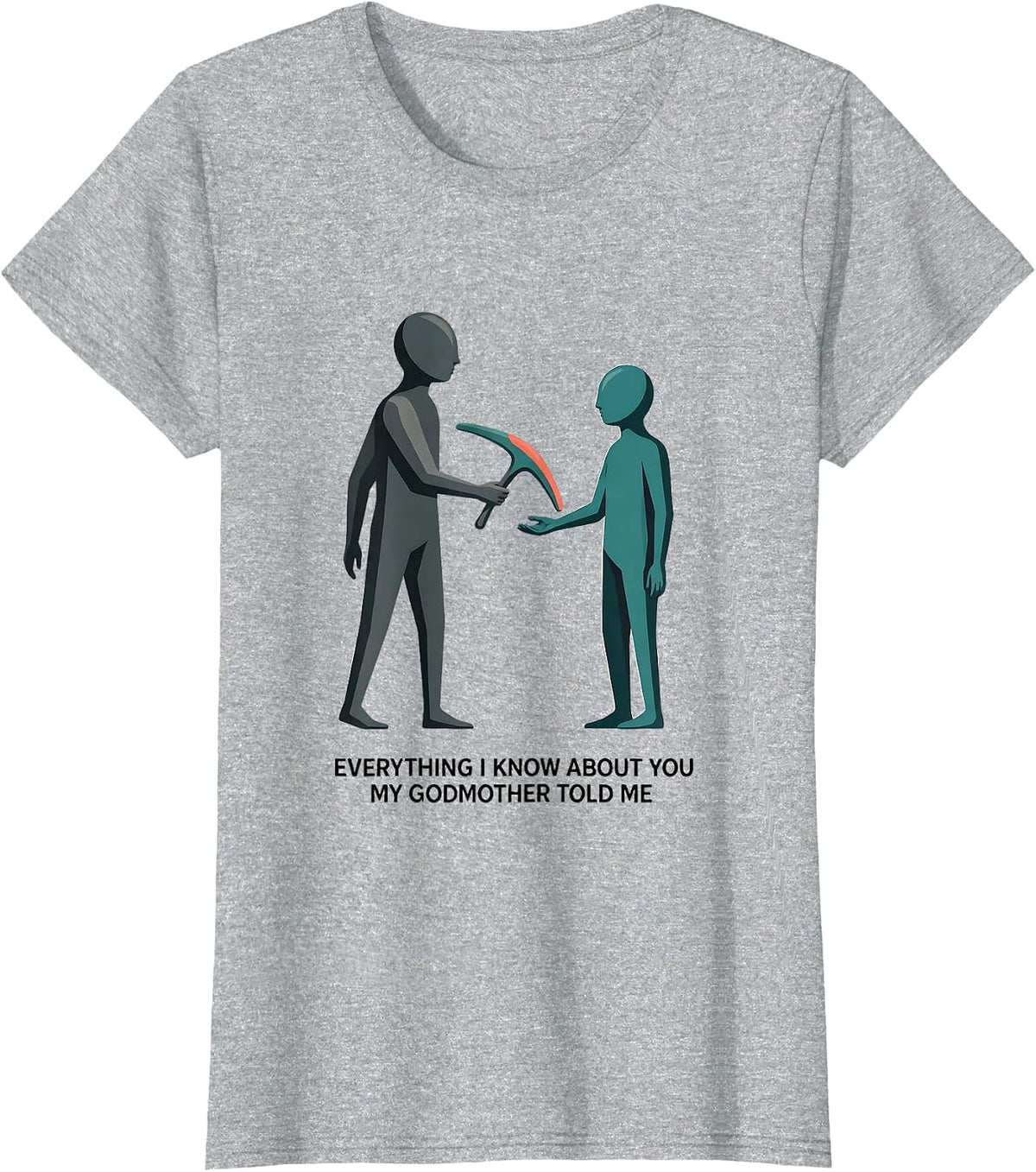 Women's Everything I Know About You, My Godmother Told Me Funny T-Shirt - Heather Grey