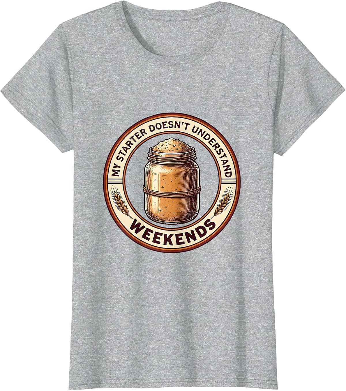 My Starter Doesn't Understand Weekends Funny Sourdough Baker T-Shirt - Heather Grey