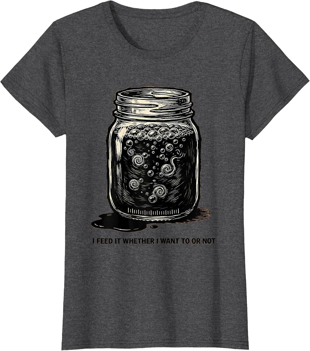 Women's I Feed It Whether I Want To Or Not Funny Baker Sourdough T-Shirt - Dark Heather Grey