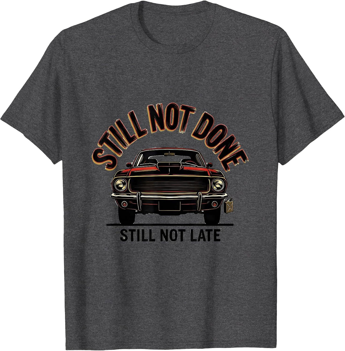 Still Not Done Still Not Late Funny Classic Car Guy Mechanic T-Shirt - Dark Heather Grey