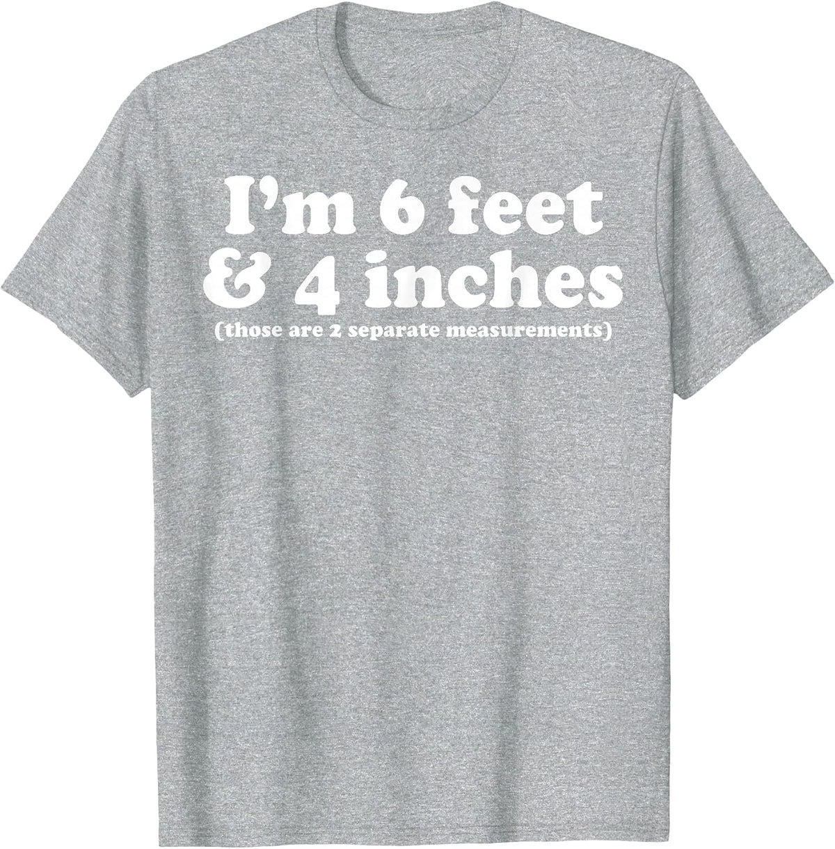 I'm 6 Feet 4 Inches Those are 2 Separate Measurements T-Shirt - Heather Grey