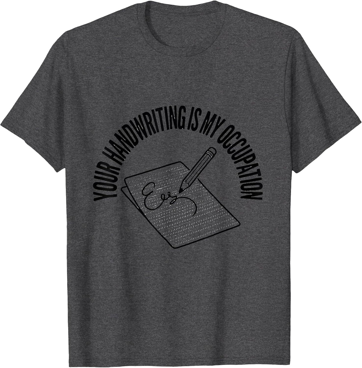 Your Handwriting Is My Occupation Occupational Therapy OT T-Shirt - Dark Heather Grey