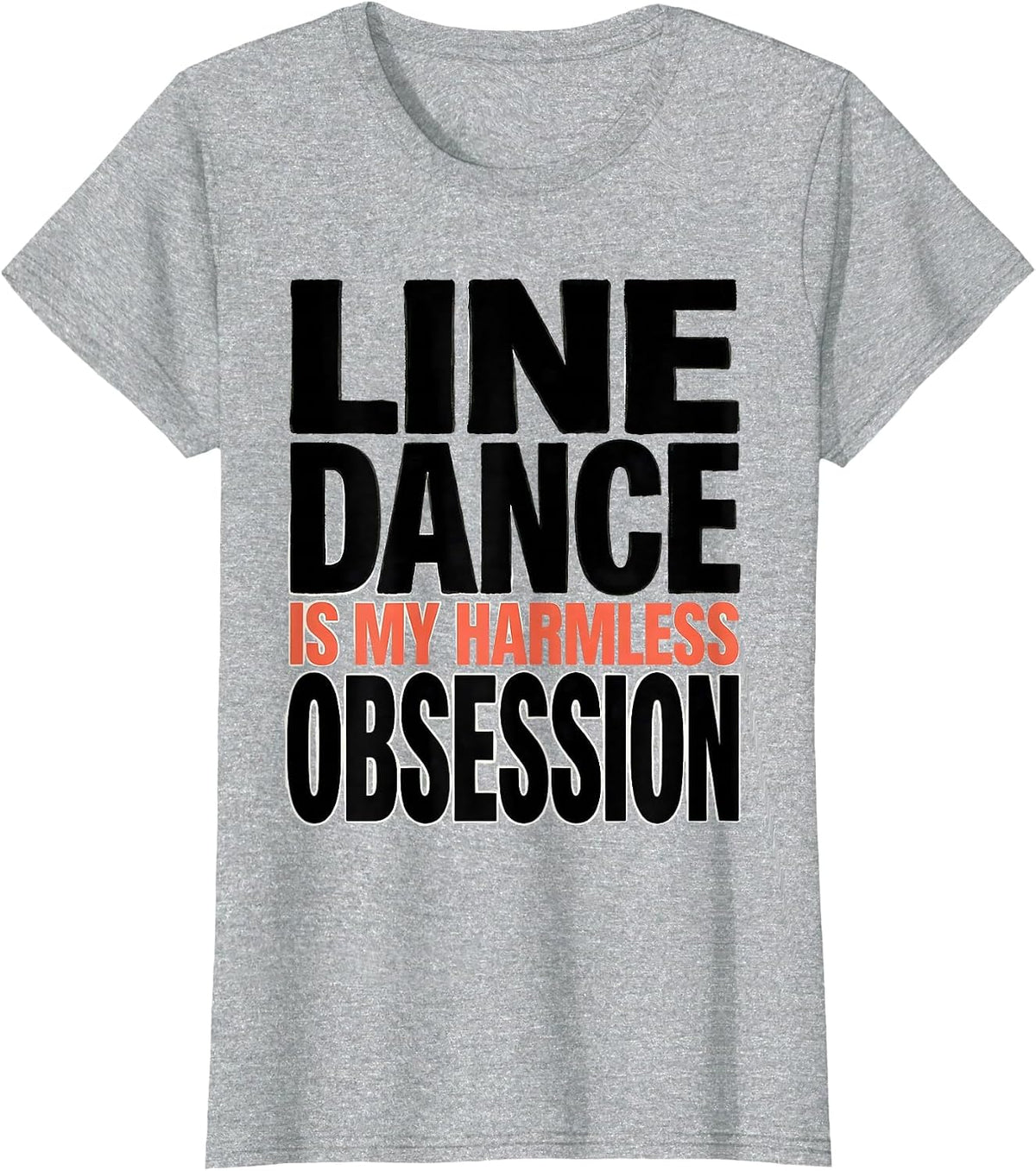 Women's Line Dance Is My Harmless Obsession Funny Line Dancer Humor T-Shirt - Heather Grey