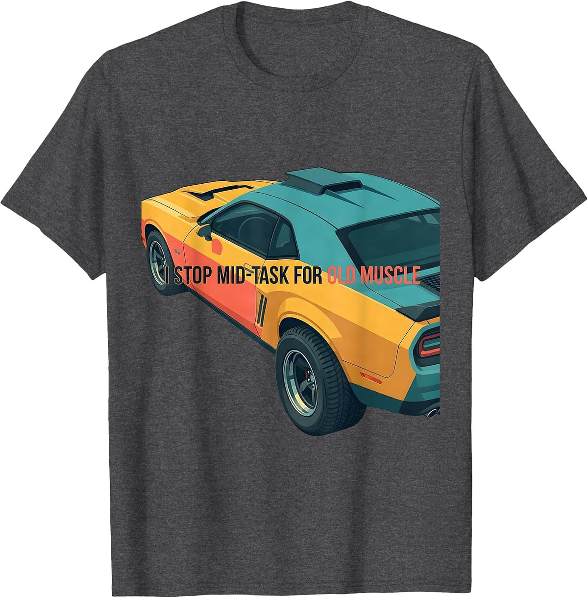 I Stop Mid-Task For Old Muscle Classic Muscle Car Enthusiast T-Shirt - Dark Heather Grey