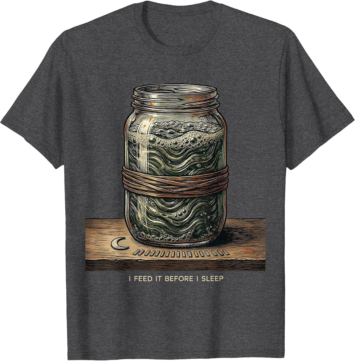 I Feed It Before I Sleep Funny Baker Sourdough Starter T-Shirt - Dark Heather Grey