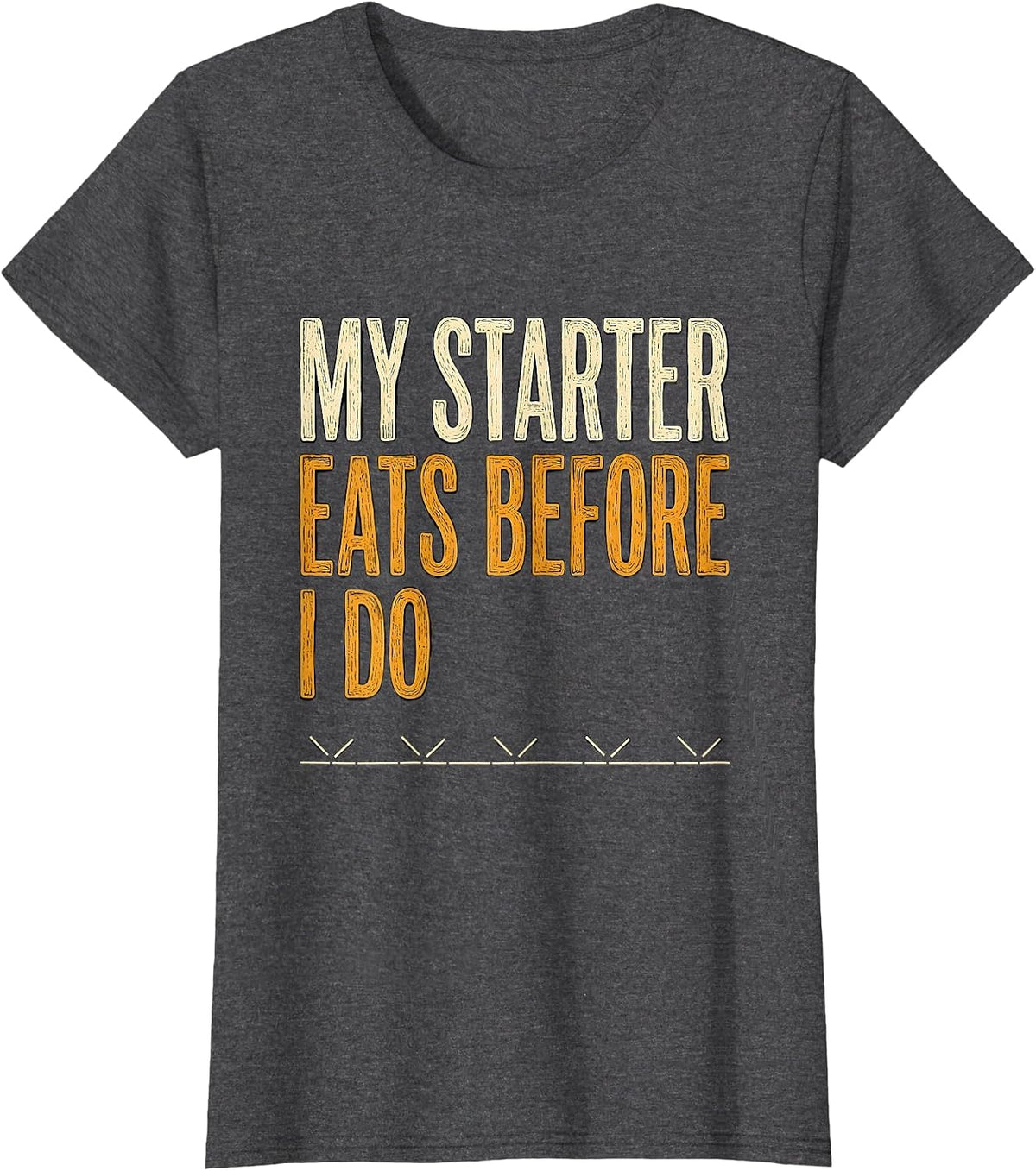 Women's My Starter Eats Before I Do Funny Baker Sourdough Starter T-Shirt - Dark Heather Grey