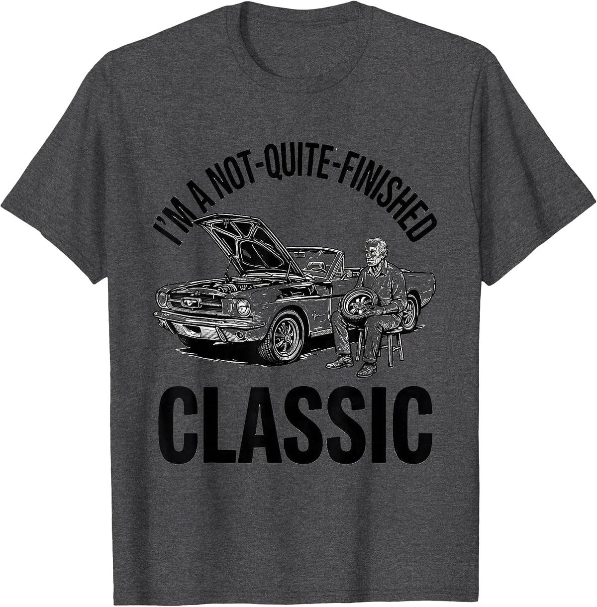 I'm A Not-Quite-Finished Classic Funny Classic Car Guy Humor T-Shirt - Dark Heather Grey