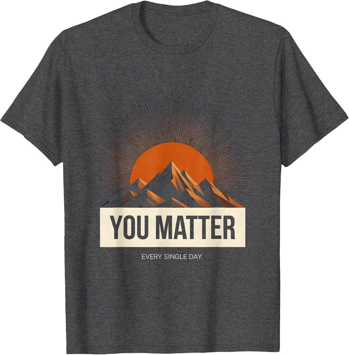 You Matter Every Single Day Inspirational Design T-Shirt - Dark Heather Grey
