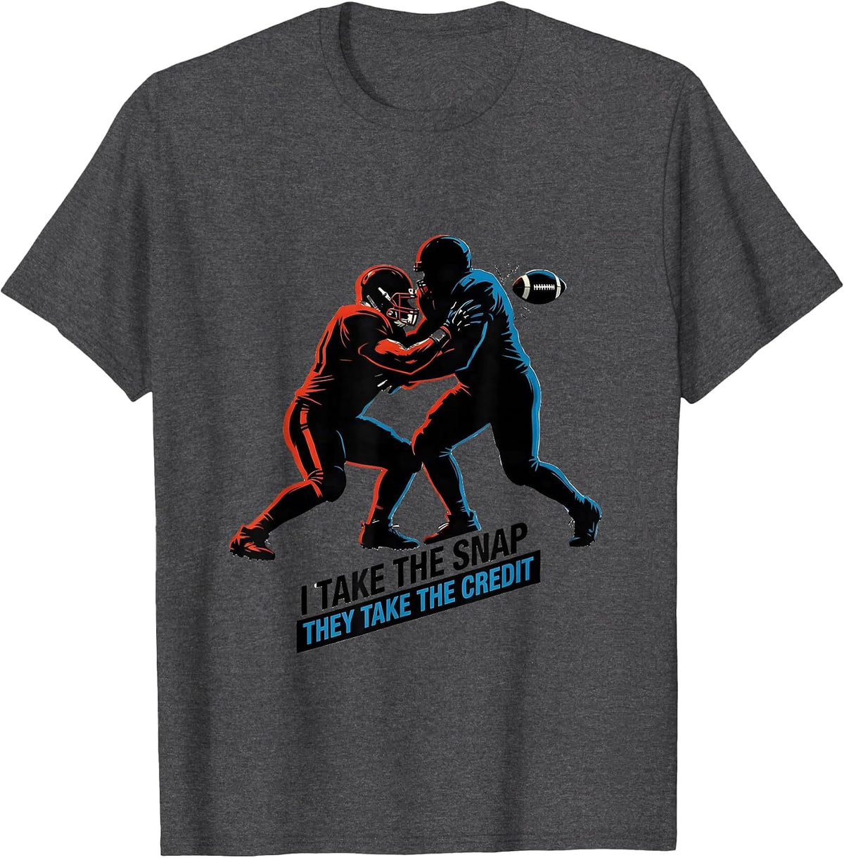 I Take The Snap, They Take The Credit Funny Football Lineman T-Shirt - Dark Heather Grey