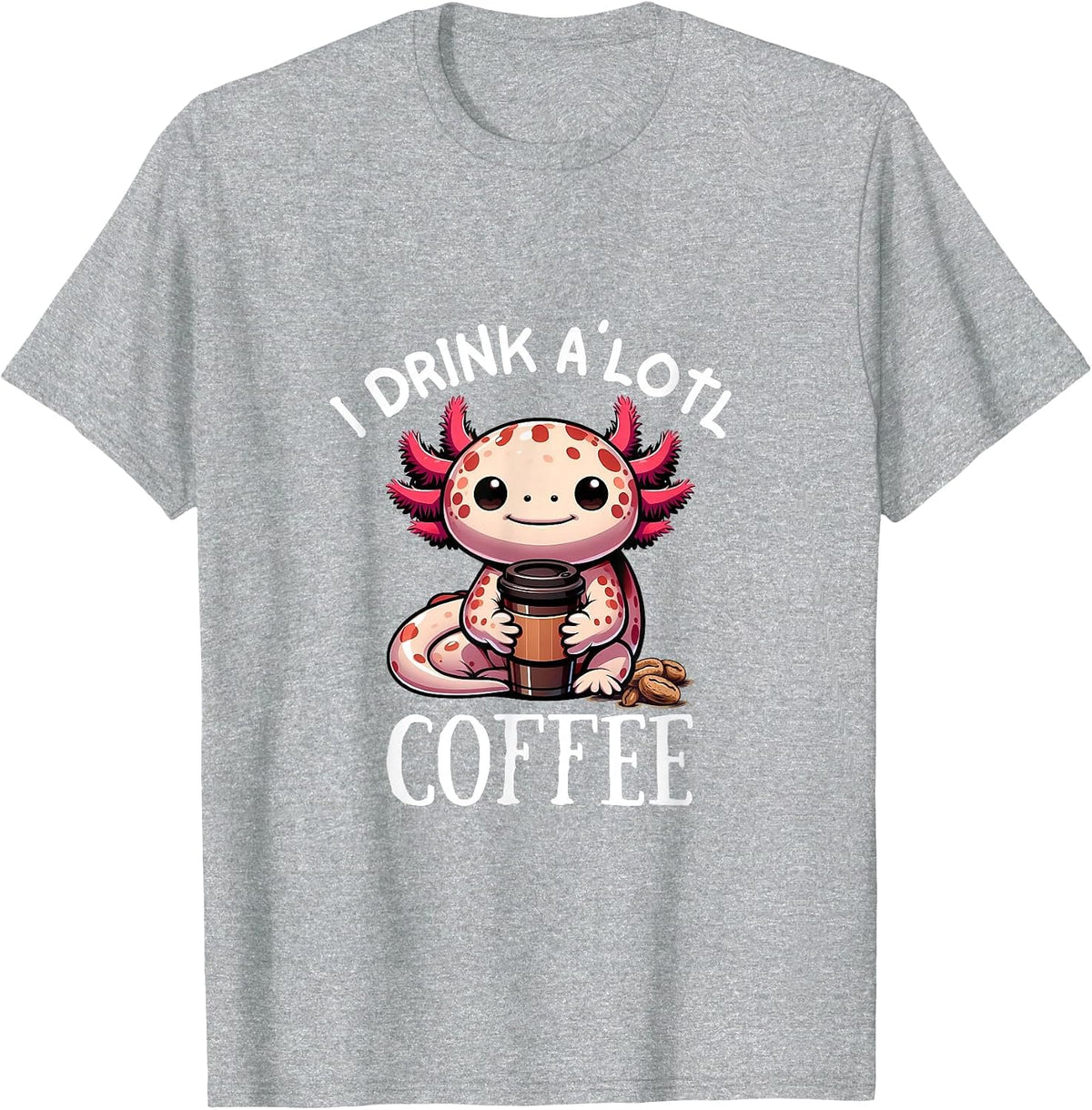 I Drink Alotl Coffee - Sweet Axolotl with Coffee Cup T-Shirt - Heather Grey