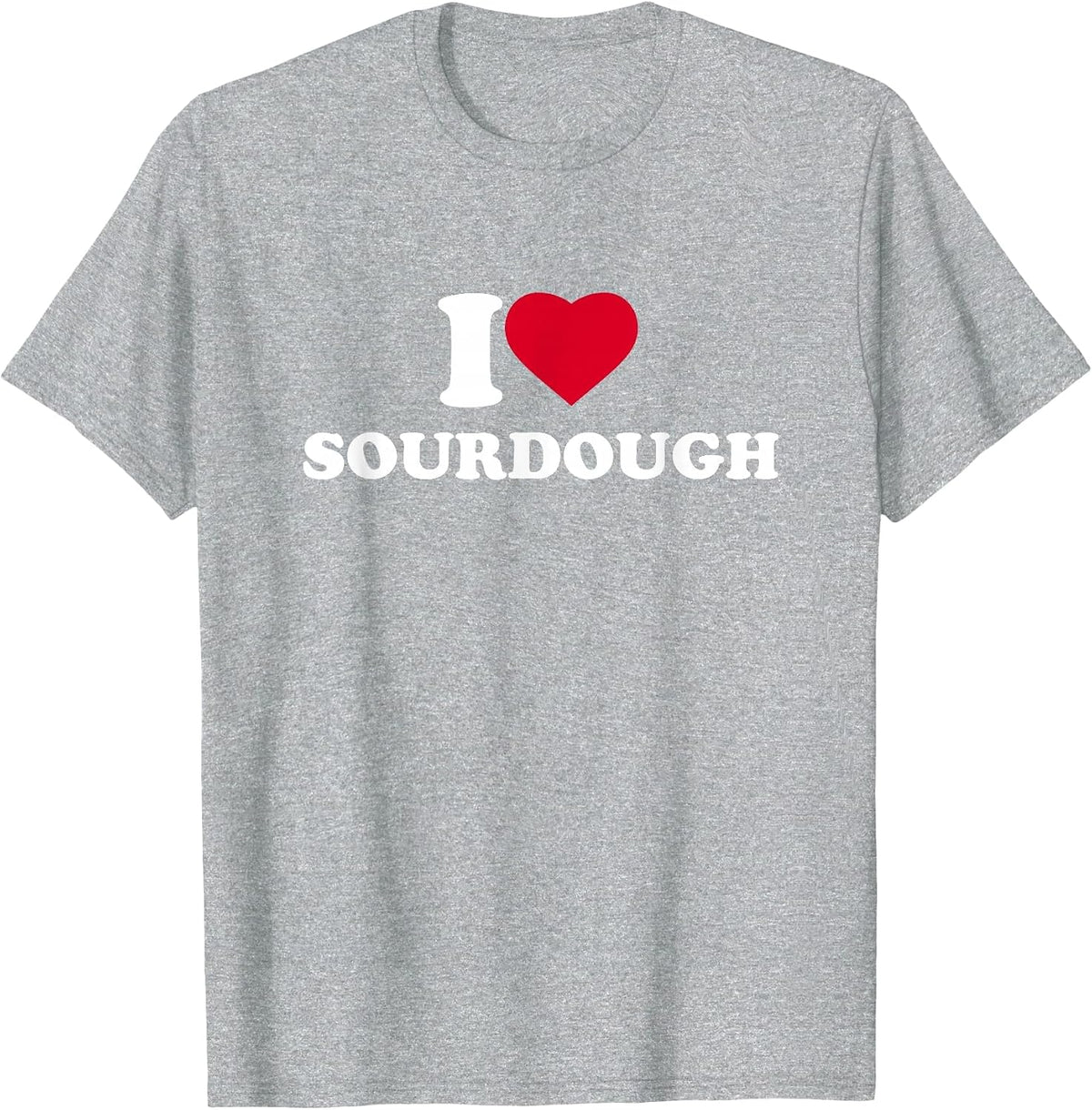 I Love Sourdough I Heart Sourdough Lover Bread T-Shirt - Heather Grey