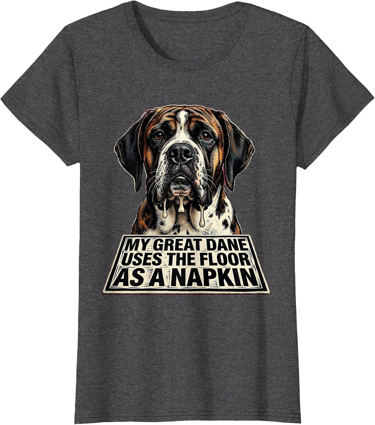 Women's My Great Dane Uses The Floor As A Napkin Funny T-Shirt - Dark Heather Grey