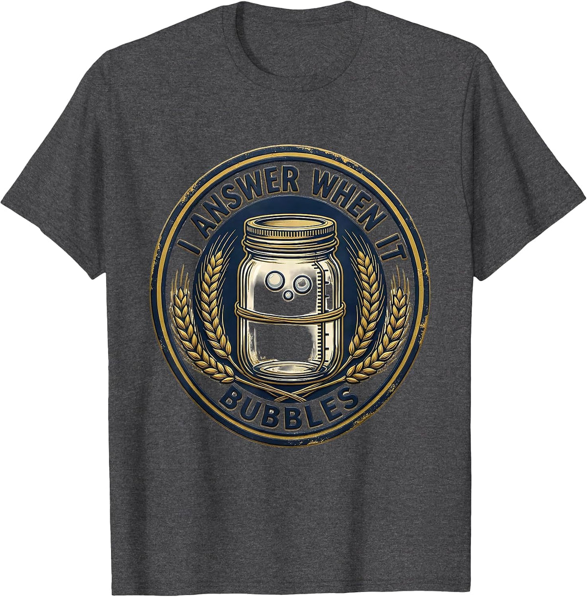 Men's I Answer When It Bubbles Funny Home Baker Sourdough Starter T-Shirt - Dark Heather Grey