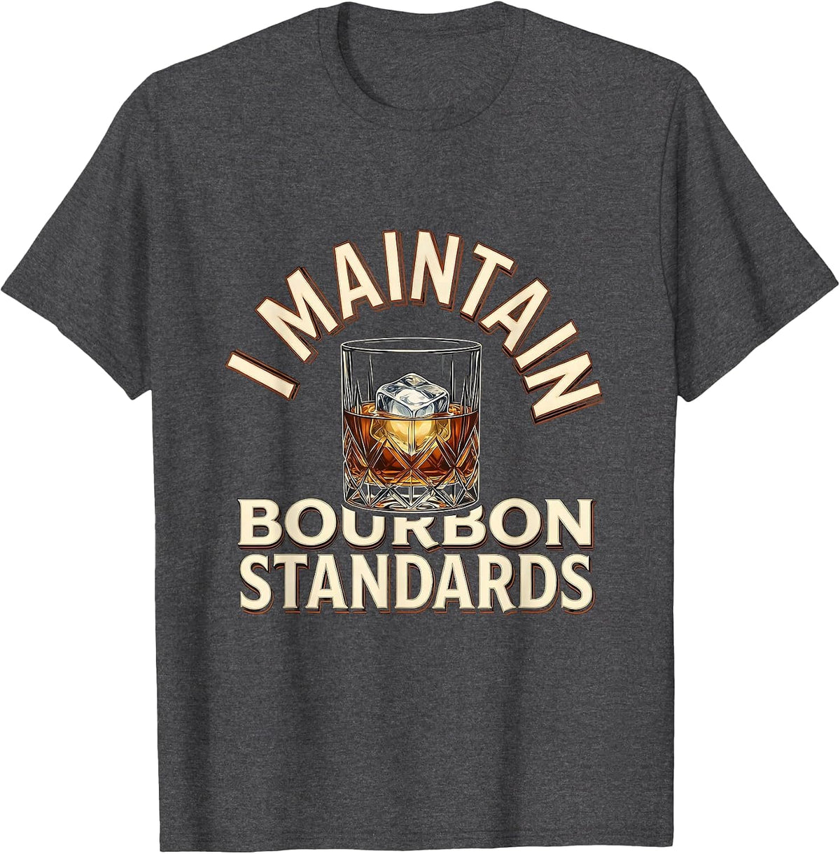 I Maintain Bourbon Standards Funny Bourbon Lover Gift T-Shirt - Dark Heather Grey