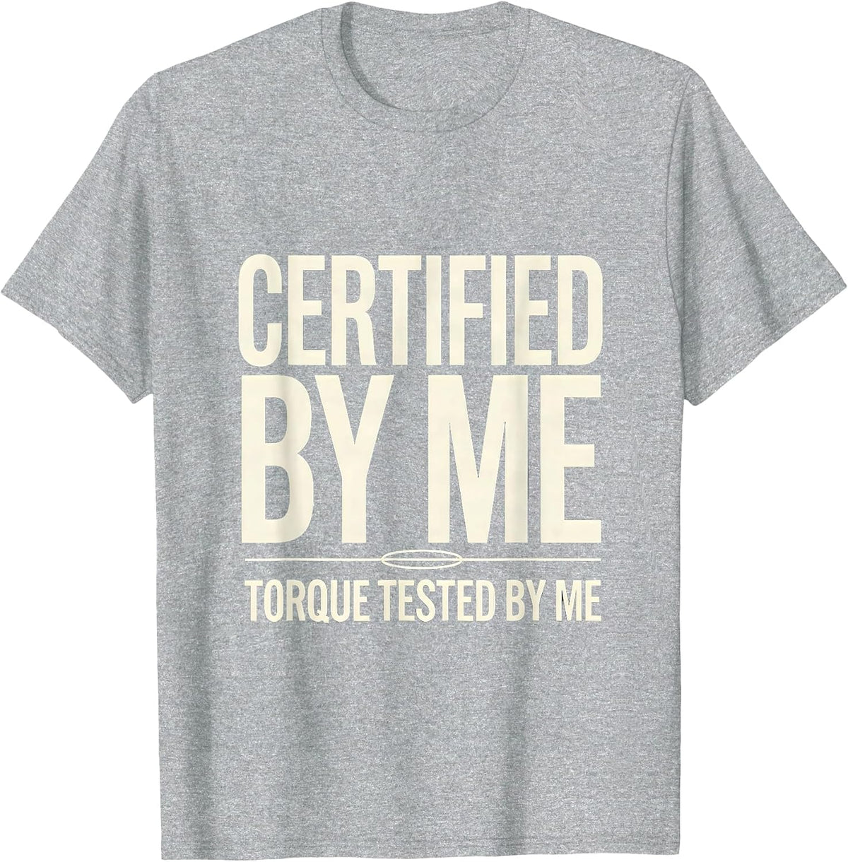 Men's Certified By Me Torque Tested By Me Funny Car Guy Mechanic T-Shirt - Heather Grey