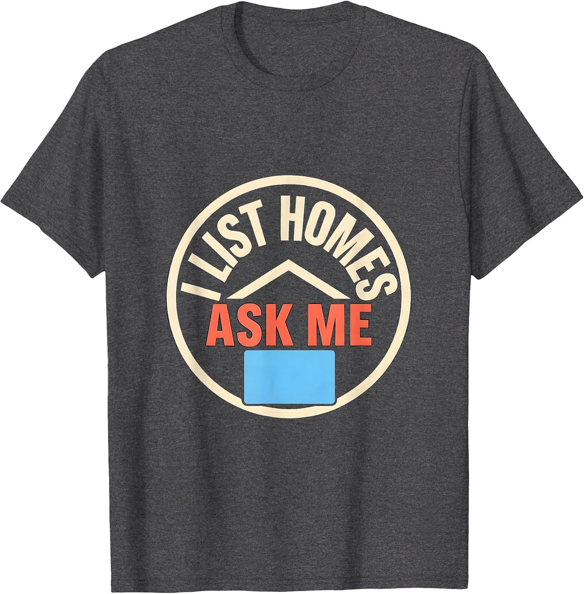 I List Homes Ask Me Funny Realtor Real Estate Agent Gift T-Shirt - Dark Heather Grey